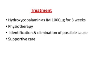 Treatment
• Hydroxycobalamin as IM 1000µg for 3 weeks
• Physiotherapy
• Identification& elimination of possible cause
• Supportive care
 