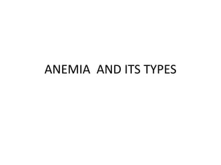 ANEMIA AND ITS TYPES
 