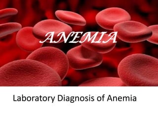 Laboratory Diagnosis of Anemia
ANEMIA
 