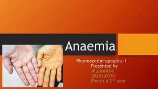 Anaemia
Pharmacotherapeutics-1
Presented by
M.ashritha
20z51t0010
Pharm.d 2nd year
 