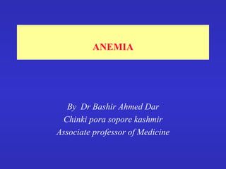 ANEMIA By  Dr Bashir Ahmed Dar Chinki pora sopore kashmir Associate professor of Medicine 