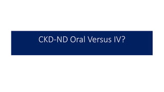 CKD-ND Oral Versus IV?
 