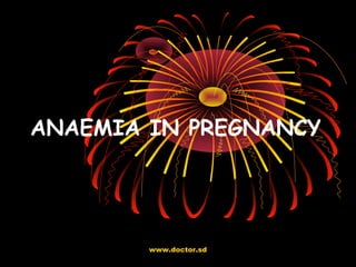 ANAEMIA IN PREGNANCY
www.doctor.sd
 