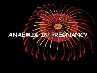 ANAEMIA IN PREGNANCY
 