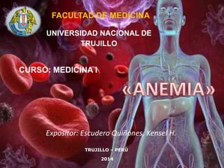 Expositor: Escudero Quiñones, Kensel H.
FACULTAD DE MEDICINA
UNIVERSIDAD NACIONAL DE
TRUJILLO
CURSO: MEDICINA I
TRUJILLO – PERÚ
2014
 