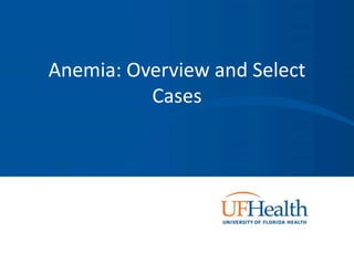 Anemia: Overview and Select
Cases
 
