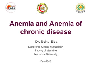 Anemia and Anemia of
chronic disease
Dr. Noha Eisa
Lecturer of Clinical Hematology
Faculty of Medicine
Mansoura University
Sep-2018
 