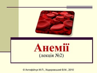 Анем ії (лекція № 2 ) © Антоф і йчук М.П., Ходоровський В.М., 2010 