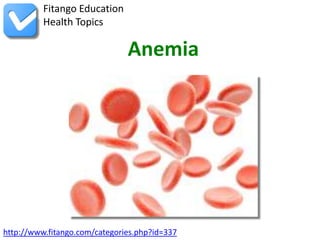 http://www.fitango.com/categories.php?id=337
Fitango Education
Health Topics
Anemia
 