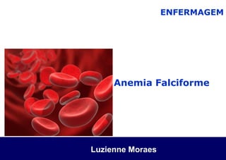 Anemia Falciforme
ENFERMAGEM
Luzienne Moraes
 