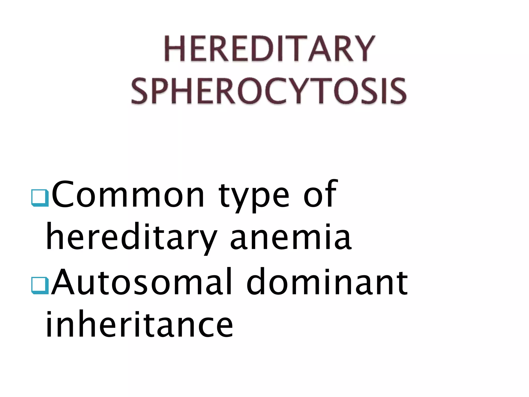Common type of
hereditary anemia
Autosomal dominant
inheritance
 