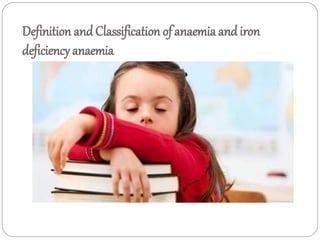 Definition and Classification ofanaemia andiron
deficiency anaemia
 