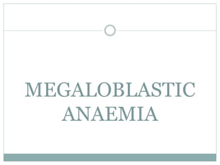 MEGALOBLASTIC
ANAEMIA
 