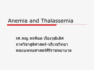 Anemia and Thalassemia  รศ . พญ . พรพิมล เรืองวุฒิเลิศ ภาควิชาสูติศาสตร์ - นรีเวชวิทยา  คณะแพทยศาสตร์ศิริราชพยาบาล 