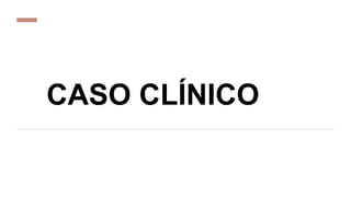 CASO CLÍNICO
 