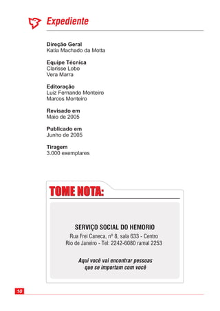 10
Direção Geral
Equipe Técnica
Editoração
Revisado em
Publicado em
Tiragem
Katia Machado da Motta
Luiz Fernando Monteiro
Marcos Monteiro
Maio de 2005
Junho de 2005
3.000 exemplares
Clarisse Lobo
Vera Marra
 