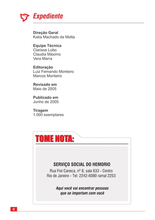 6
Direção Geral
Equipe Técnica
Editoração
Revisado em
Publicado em
Tiragem
Katia Machado da Motta
Luiz Fernando Monteiro
Marcos Monteiro
Maio de 2005
Junho de 2005
1.000 exemplares
Clarisse Lobo
Claudia Máximo
Vera Marra
Expediente
 