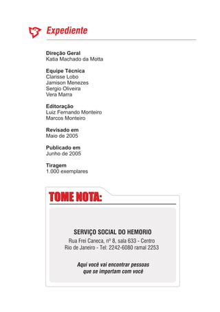 Direção Geral
Equipe Técnica
Editoração
Revisado em
Publicado em
Katia Machado da Motta
Luiz Fernando Monteiro
Marcos Monteiro
Maio de 2005
Junho de 2005
Clarisse Lobo
Jamison Menezes
Sergio Oliveira
Vera Marra
1.000 exemplares
Tiragem
 