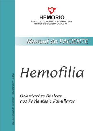 HEMORIO
INSTITUTO ESTADUAL DE HEMATOLOGIA
ARTHUR DE SIQUEIRA CAVALCANTI
MANUALDOPACIENTE-HEMOFILIAEDIÇÃOREVISADA02/2004
 