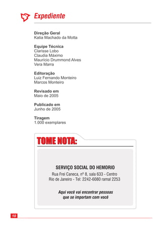 10
Direção Geral
Equipe Técnica
Editoração
Revisado em
Publicado em
Tiragem
Katia Machado da Motta
Luiz Fernando Monteiro
Marcos Monteiro
Maio de 2005
Junho de 2005
1.000 exemplares
Clarisse Lobo
Claudia Máximo
Maurício Drummond Alves
Vera Marra
 