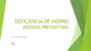 DEFICIENCIA DE HIERRO
MEDIDAS PREVENTIVAS
Dra. Piwen Cristina
 
