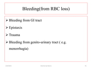 Bleeding(from RBC loss)
 Bleeding from GI tract
 Epistaxis
 Trauma
 Bleeding from genito-urinary tract ( e.g.
menorrha...