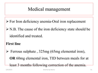 Medical management
 For Iron deficiency anemia-Oral iron replacement
 N.B. The cause of the iron deficiency state should...