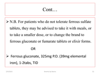 Cont…
 N.B. For patients who do not tolerate ferrous sulfate
tablets, they may be advised to take it with meals, or
to ta...