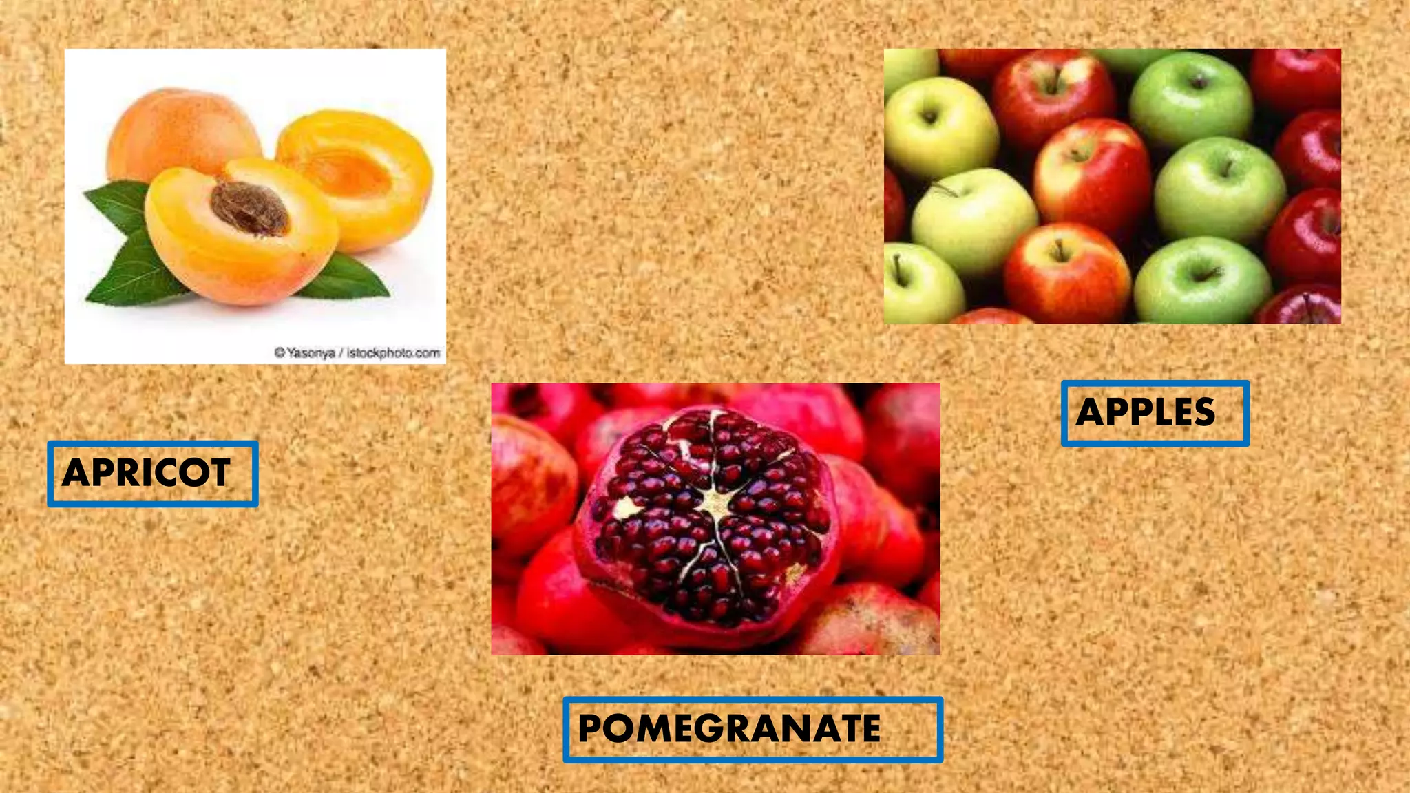 APRICOT
POMEGRANATE
APPLES