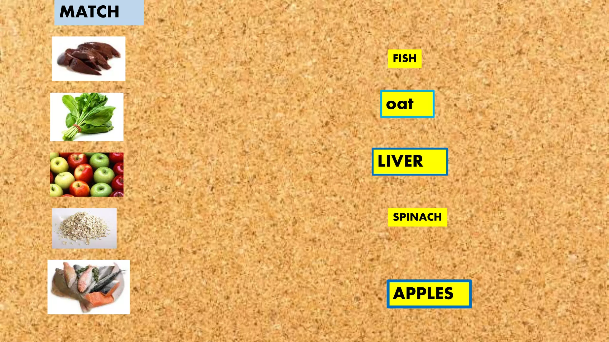 MATCH
FISH
APPLES
SPINACH
oat
LIVER