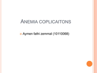 ANEMIA COPLICAITONS


Aymen fathi zemmal (10110068)

 