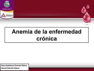 Anemia de la enfermedad
crónica
Sara Estefanía Chontal Sáenz
Daniel Salcido Sáenz
 