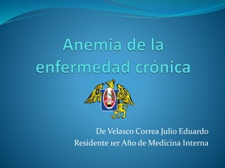 De Velasco Correa Julio Eduardo
Residente 1er Año de Medicina Interna
 