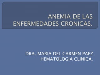 DRA. MARIA DEL CARMEN PAEZ
HEMATOLOGIA CLINICA.
 