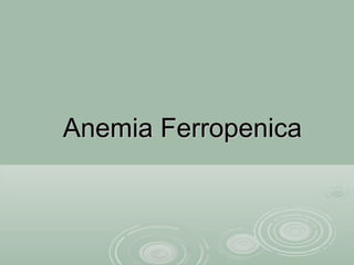 Anemia FerropenicaAnemia Ferropenica
 