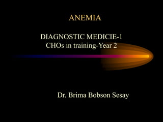 ANEMIA
DIAGNOSTIC MEDICIE-1
CHOs in training-Year 2
Dr. Brima Bobson Sesay
 
