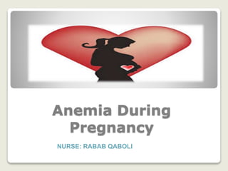 Anemia During 
Pregnancy 
NURSE: RABAB QABOLI 
 