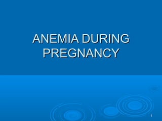 11
ANEMIA DURINGANEMIA DURING
PREGNANCYPREGNANCY
 