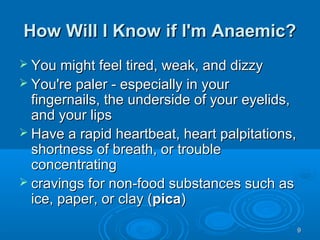 99
How Will I Know if I'm Anaemic?How Will I Know if I'm Anaemic?
 You might feel tired, weak, and dizzyYou might feel ti...