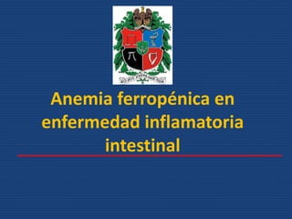 Anemia ferropénica en
enfermedad inflamatoria
intestinal
 