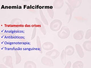 Anemia Falciforme
• Tratamento das crises
Analgésicos;
Antibióticos;
Oxigenoterapia;
Transfusão sanguínea;
 