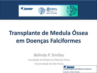 Transplante de Medula Óssea
em Doenças Falciformes
Belinda P. Simões
Faculdade de Medicina Ribeirão Preto
Universidade de São Paulo
 
