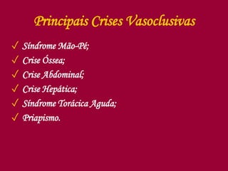 Principais Crises Vasoclusivas
✓ Síndrome Mão-Pé;
✓ Crise Óssea;
✓ Crise Abdominal;
✓ Crise Hepática;
✓ Síndrome Torácica Aguda;
✓ Priapismo.
 