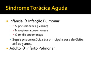  Infância  Infecção Pulmonar
▪ S. pneumoneae ( ↓Vacina)
▪ Mycoplasma pneumoneae
▪ Clamídia pneumoneae
 Sepse pneumocócica é a principal causa de óbito
até os 5 anos.
 Adulto  Infarto Pulmonar
 
