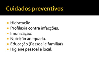  Hidratação.
 Profilaxia contra infecções.
 Imunização.
 Nutrição adequada.
 Educação (Pessoal e familiar)
 Higiene pessoal e local.
 