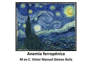 Anemia ferropénica
M en C. Víctor Manuel Gómez Ávila
 