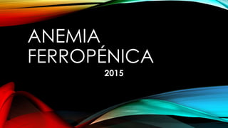 ANEMIA
FERROPÉNICA
2015
 