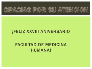 ¡FELIZ XXVIII ANIVERSARIO
FACULTAD DE MEDICINA
HUMANA!
 