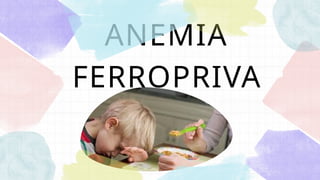 ANEMIA
FERROPRIVA
 