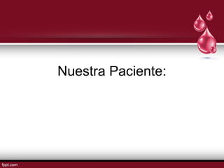 Nuestra Paciente: 
 